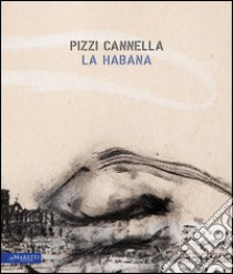 Pizzi Cannella. La habana. Ediz. italiana, inglese e spagnola libro di Gramiccia R. (cur.)