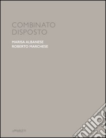 Combinato disposto. Marisa Albanese, Roberto Marchese. Ediz. italiana e inglese libro di Casavola Michela