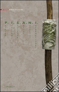 P.I.S.A.N.I. Painter, Italian, Sculptor, Artist, Novelist, International. Ediz. multilingue libro di Riva Alessandro; Spatafora M. (cur.)