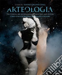 Arteologia. L'arte etica in dialogo fra passato e futuro. Ediz. illustrata libro di Orlandi Stagl S. (cur.); Mozzo P. (cur.)