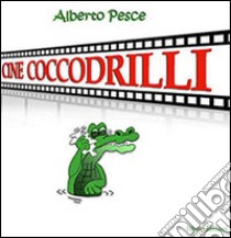 Cine coccodrilli libro di Pesce Alberto