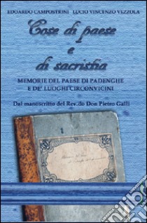 Cose di paese e di sacristia. Memorie del paese di Padenghe e de' luoghi circonvicini libro di Campostrini Edoardo; Vezzola Lucio V.