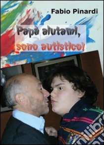 Papà aiutami, sono autistico libro di Pinardi Fabio