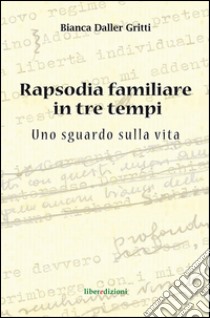 Rapsodia familiare in tre tempi. Uno sguardo sulla vita libro di Daller Gritti Bianca; Bardini B. (cur.)