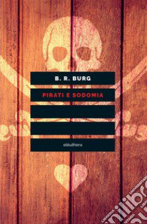 Pirati e sodomia libro di Burg B. R.