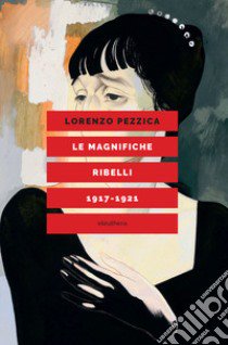 Le magnifiche ribelli (1917-1921) libro di Pezzica Lorenzo