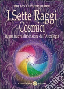 I sette raggi cosmici in una nuova dimensione dell'astrologia libro di Huber Bruno; Huber Louise