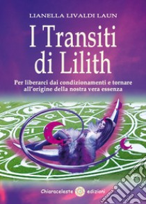 I transiti di Lilith. Per liberarci dai condizionamenti e tornare all'origine della nostra vera essenza libro di Livaldi Laun Lianella