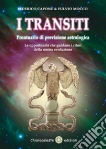 I transiti. Prontuario di previsione astrologica. Le opportunità che guidano i ritmi della nostra evoluzione libro di Capone Federico; Mocco Fulvio