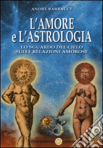 L'amore e l'astrologia. Lo sguardo del cielo sulle relazioni amorose libro di Barbault André