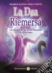 La dea riemersa. Le vibrazioni dei punti sensibili in astrologia libro di Dell'Orto Maria Luisa