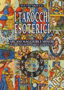 I tarocchi esoterici. Arcani maggiori e minori. Significato divinatorio e astrologico libro di Mocco Fulvio