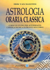 Astrologia oraria classica. Corso di studio per autodidatti libro di Van Slooten Erik