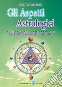 Gli aspetti astrologici. Le distanze angolari fra i pianeti nella dinamica dell'oroscopo libro di Mocco Fulvio