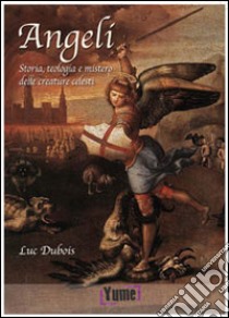 Angeli. Storia, teologia e mistero delle creature celesti libro di Dubois Luc; Bernacci K. (cur.)