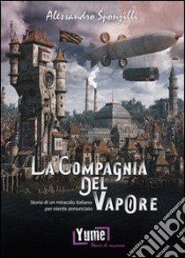 La compagnia del vapore. Storia di un miracolo italiano per niente annunciato libro di Sponzilli Alessandro