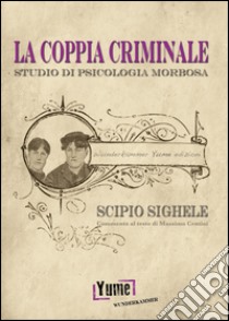 La coppia criminale. Studio di psicologia morbosa libro di Sighele Scipio; Centini M. (cur.)