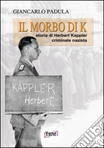 Il morto di K. Storia di Herbert Kappler, criminale nazista libro di Padula Giancarlo