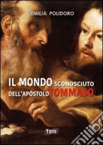 Il mondo sconosciuto dell'apostolo Tommaso libro di Polidoro Emilia