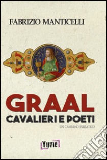 Graal, cavalieri e poeti. Un cammino iniziatico libro di Manticelli Fabrizio