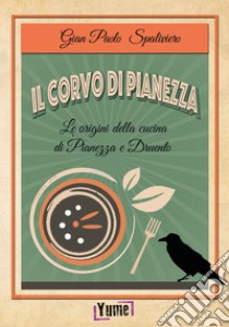 Il corvo di Pianezza. Le origini della cucina di Pianezza e Druento libro di Spaliviero Gian Paolo