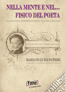 Nella mente e nel... fisico del poeta. Saggio psico-antropologico su Giacomo Leopardi libro di Patrizi Mariano Luigi