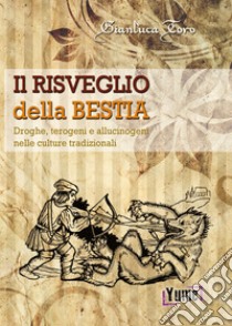 Il risveglio della bestia. Droghe, terogeni e allucinogeni nelle culture tradizionali libro di Toro Gianluca