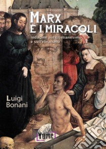 Marx e i miracoli. Indagine sul cristianesimo e sull'ebraismo libro di Bonani Luigi