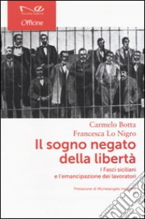 Il sogno negato della libertà. I Fasci siciliani e l'emancipazione dei lavoratori libro di Botta Carmelo; Lo Nigro Francesca