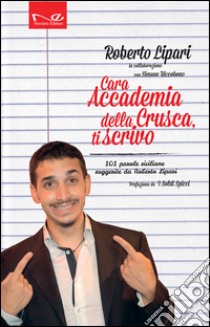 Cara Accademia della Crusca, ti scrivo. 101 parole siciliane suggerite da Roberto Lipari libro di Lipari Roberto; Riccobono Simone