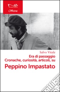 Era di passaggio. Cronache, curiosità, articoli su Peppino Impastato libro di Vitale Salvo