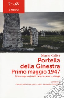 Portella della Ginestra. Primo maggio 1947. Nove sopravvissuti raccontano la strage libro di Calivà Mario