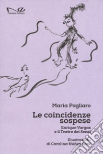 Le coincidenze sospese. Enrique Vargas e il teatro dei sensi libro di Pagliaro Maria