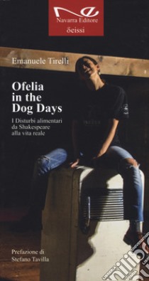 Ofelia in the dog days. I disturbi alimentari da Shakespeare alla vita reale libro di Tirelli Emanuele