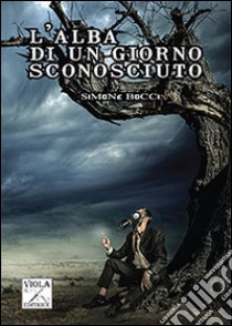 L'alba di un giorno sconosciuto libro di Bocci Simone