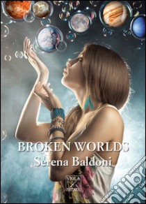 Broken worlds. Ediz. italiana libro di Baldoni Serena