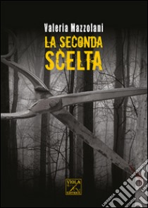 La seconda scelta libro di Mazzolani Valeria