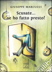 Scusate... se ho fatto presto! libro di Marcucci Giuseppe