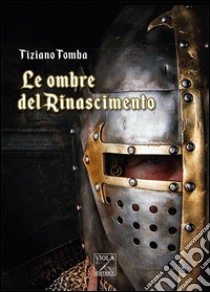 Le ombre del Rinascimento libro di Tomba Tiziano