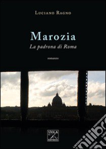 Marozia. La padrona di Roma libro di Ragno Luciano