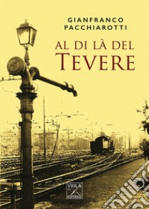 Al di là del Tevere libro di Pacchiarotti Gianfranco