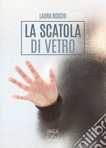 La scatola di vetro libro di Boschi Laura