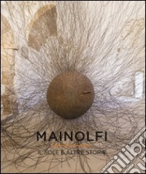 Mainolfi. Il sole e altre storie. Catalogo della mostra (Molfetta, giugno-settembre 2014). Ediz. multilingue libro di Centrone Gaetano