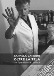 Carmela Candido. Oltre la tela. Da figurinista ad artista. Catalogo della mostra (Molfetta, 1-29 dicembre 2017). Ediz. illustrata libro di Manchisi C. (cur.); De Pinto G. (cur.); Capozzi R. M. (cur.)