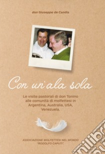 Con un'ala sola. Le visite pastorali di don Tonino alle comunità di molfettesi in Argentina, Australia, USA, Venezuela libro di De Candia Giuseppe