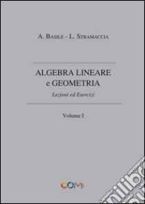 Algebra lineare e geometria. Vol. 1 libro di Stramaccia Luciano; Basile Alessandro