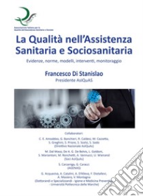 La qualità nell'assistenza sanitaria e sociosanitaria. Evidenze, norme, modelli, interventi, monitoraggio libro di Di Stanislao Francesco