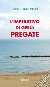 L'imperativo di Gesù: pregate libro di Padre