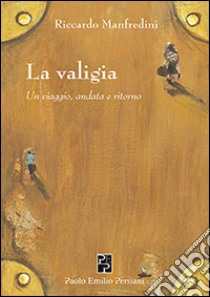 La valigia. Un viaggio, andata e ritorno libro di Manfredini Riccardo