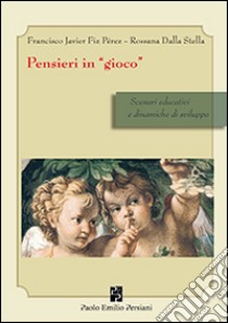 Pensieri in «gioco». Scenari educativi e dinamiche di sviluppo libro di Fiz Perez Francisco J.; Dalla Stella Rossana